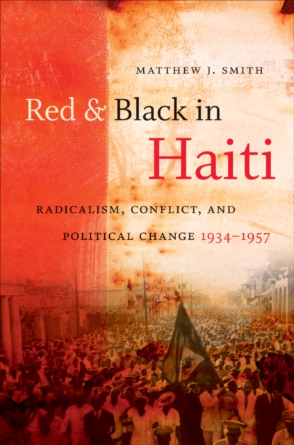 Red and Black in Haiti : Radicalism, Conflict, and Political Change, 1934-1957, PDF eBook