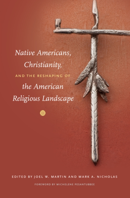 Native Americans, Christianity, and the Reshaping of the American Religious Landscape, PDF eBook