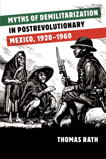 Myths of Demilitarization in Postrevolutionary Mexico, 1920-1960, PDF eBook