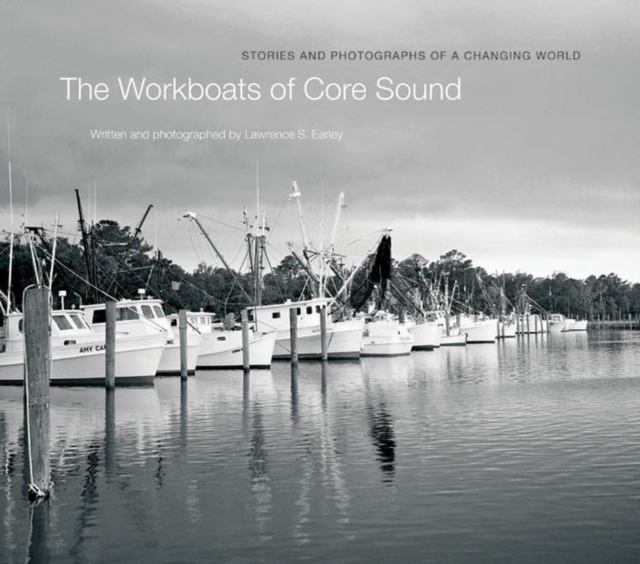 The Workboats of Core Sound : Stories and Photographs of a Changing World, Hardback Book