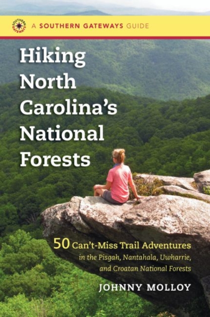 Hiking North Carolina's National Forests : 50 Can't-Miss Trail Adventures in the Pisgah, Nantahala, Uwharrie, and Croatan National Forests, Paperback / softback Book