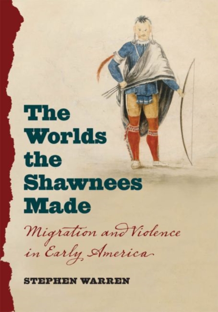 The Worlds the Shawnees Made : Migration and Violence in Early America, Hardback Book