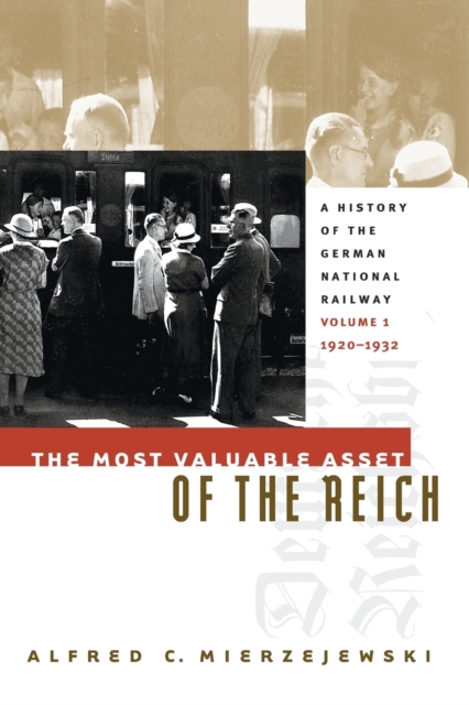 The Most Valuable Asset of the Reich : A History of the German National RailwayVolume 1, 1920-1932, Paperback / softback Book