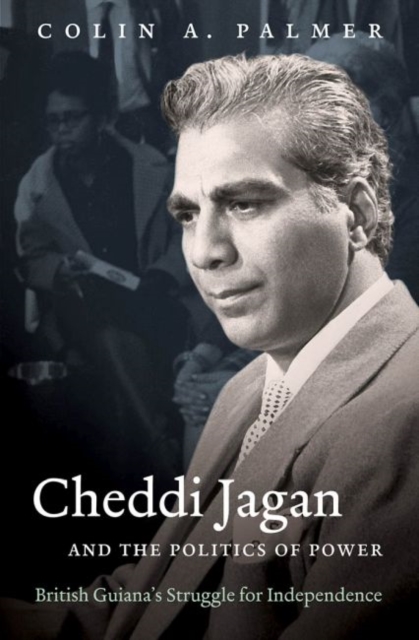 Cheddi Jagan and the Politics of Power : British Guiana's Struggle for Independence, Paperback / softback Book