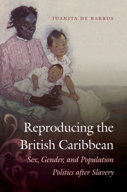 Reproducing the British Caribbean : Sex, Gender, and Population Politics after Slavery, Paperback / softback Book