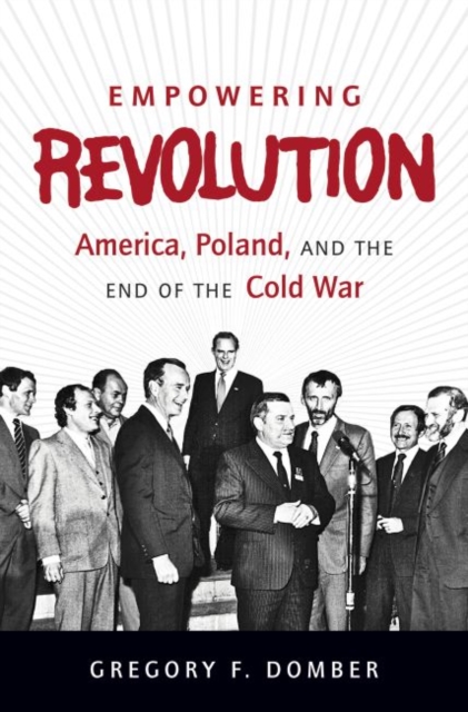 Empowering Revolution : America, Poland, and the End of the Cold War, Hardback Book