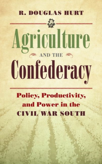 Agriculture and the Confederacy : Policy, Productivity, and Power in the Civil War South, Paperback / softback Book