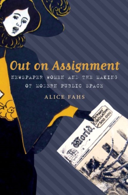 Out on Assignment : Newspaper Women and the Making of Modern Public Space, Paperback / softback Book