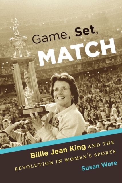 Game, Set, Match : Billie Jean King and the Revolution in Women's Sports, Paperback / softback Book