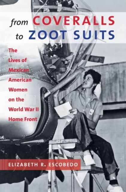 From Coveralls to Zoot Suits : The Lives of Mexican American Women on the World War II Home Front, Paperback / softback Book