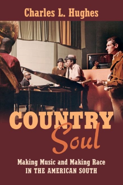 Country Soul : Making Music and Making Race in the American South, Hardback Book