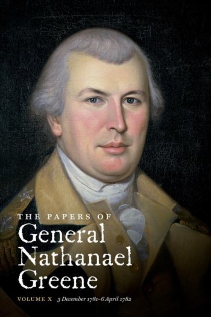 The Papers of General Nathanael Greene : Volume X:  3 December  1781 - 6 April 1782, Paperback / softback Book