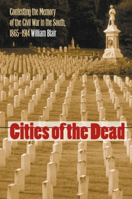 Cities of the Dead : Contesting the Memory of the Civil War in the South, 1865-1914, Paperback / softback Book