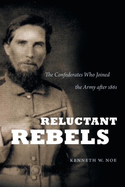 Reluctant Rebels : The Confederates Who Joined the Army after 1861, Paperback / softback Book