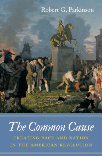 The Common Cause : Creating Race and Nation in the American Revolution, Hardback Book
