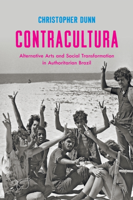 Contracultura : Alternative Arts and Social Transformation in Authoritarian Brazil, Paperback / softback Book