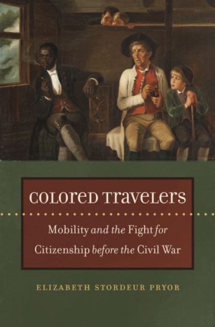 Colored Travelers : Mobility And The Fight For Citizenship Before The Civil War, Hardback Book