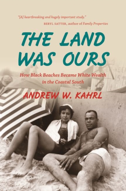 The Land Was Ours : How Black Beaches Became White Wealth in the Coastal South, Paperback / softback Book