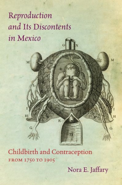 Reproduction and Its Discontents in Mexico : Childbirth and Contraception from 1750 to 1905, Hardback Book