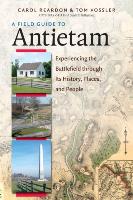 A Field Guide to Antietam : Experiencing the Battlefield through Its History, Places, and People, Paperback / softback Book