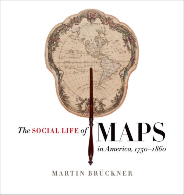 The Social Life of Maps in America, 1750-1860, Hardback Book