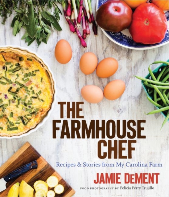 The Farmhouse Chef : Recipes and Stories from My Carolina Farm, Hardback Book
