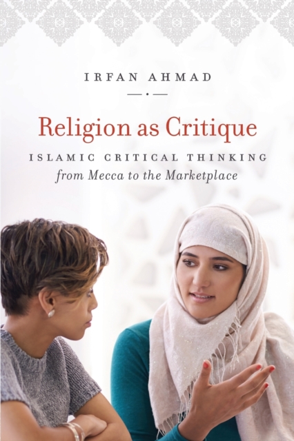 Religion as Critique : Islamic Critical Thinking from Mecca to the Marketplace, Paperback / softback Book