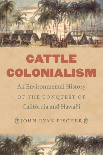 Cattle Colonialism : An Environmental History of the Conquest of California and Hawai'i, Paperback / softback Book