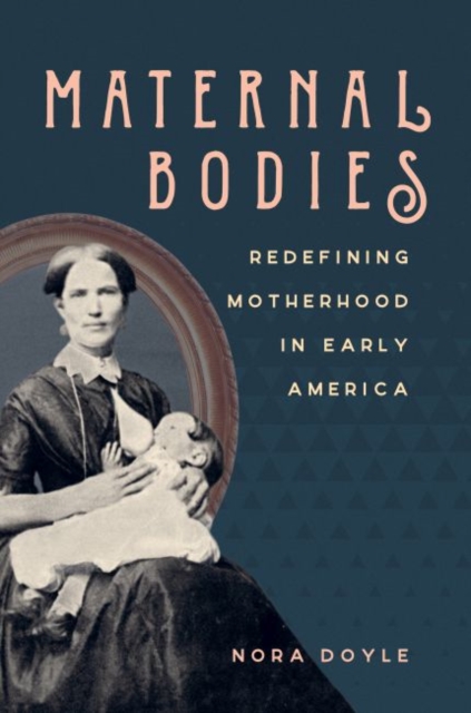 Maternal Bodies : Redefining Motherhood in Early America, Paperback / softback Book