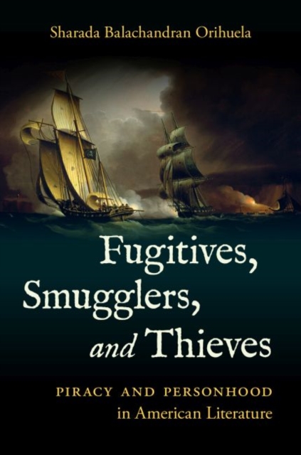 Fugitives, Smugglers, and Thieves : Piracy and Personhood in American Literature, Hardback Book