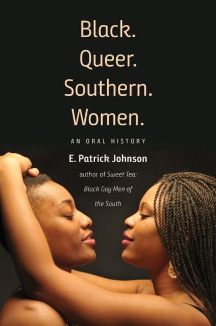 Black. Queer. Southern. Women. : An Oral History, Hardback Book