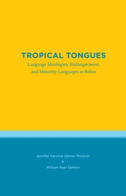 Tropical Tongues : Language Ideologies, Endangerment, and Minority Languages in Belize, Paperback / softback Book