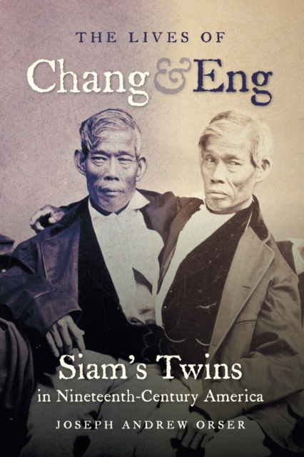 The Lives of Chang and Eng : Siam's Twins in Nineteenth-Century America, Paperback / softback Book