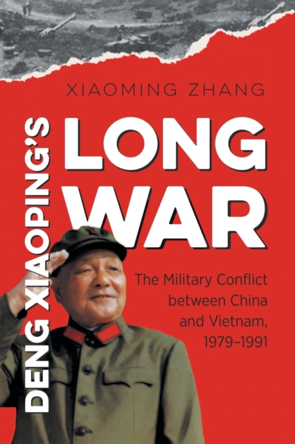 Deng Xiaoping's Long War : The Military Conflict between China and Vietnam, 1979-1991, Paperback / softback Book