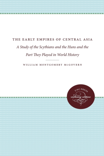 The Early Empires of Central Asia : A Study of the Scythians and the Huns and the Part They Played in World History, Paperback / softback Book