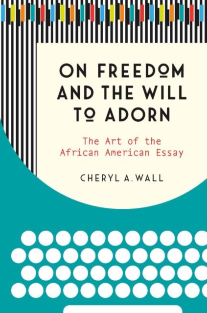 On Freedom and the Will to Adorn : The Art of the African American Essay, Hardback Book