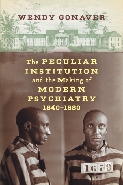 The Peculiar Institution and the Making of Modern Psychiatry, 1840-1880, Paperback / softback Book