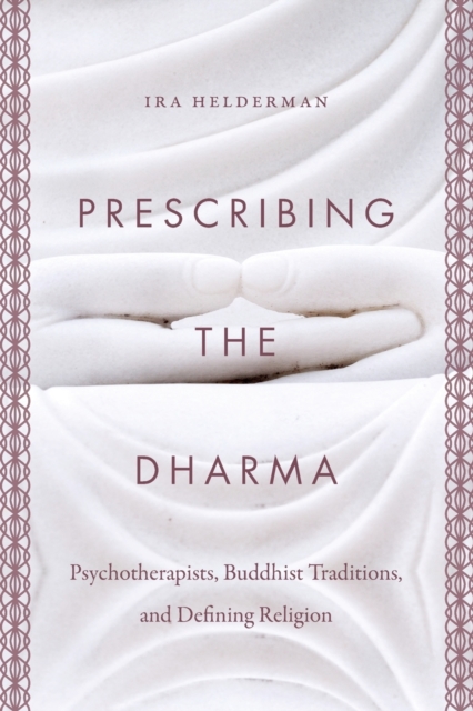 Prescribing the Dharma : Psychotherapists, Buddhist Traditions, and Defining Religion, Paperback / softback Book