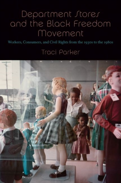 Department Stores and the Black Freedom Movement : Workers, Consumers, and Civil Rights from the 1930s to the 1980s, Hardback Book
