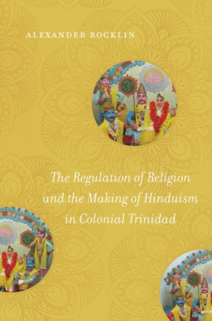 The Regulation of Religion and the Making of Hinduism in Colonial Trinidad, Hardback Book