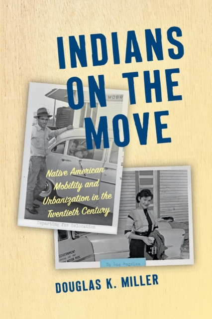 Indians on the Move : Native American Mobility and Urbanization in the Twentieth Century, Paperback / softback Book