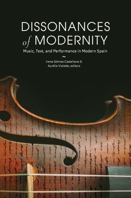 Dissonances of Modernity : Music, Text, and Performance in Modern Spain, Paperback / softback Book