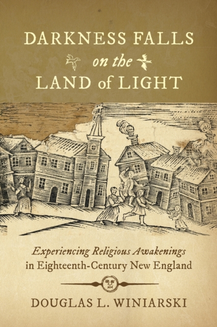 Darkness Falls on the Land of Light : Experiencing Religious Awakenings in Eighteenth-Century New England, Paperback / softback Book
