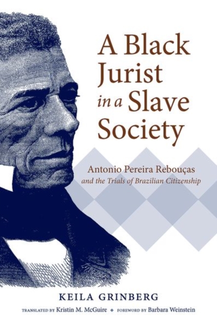 A Black Jurist in a Slave Society : Antonio Pereira Reboucas and the Trials of Brazilian Citizenship, Paperback / softback Book