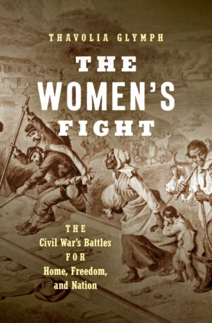 The Women's Fight : The Civil War's Battles for Home, Freedom, and Nation, Hardback Book