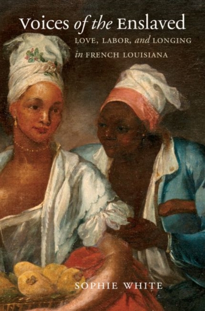 Voices of the Enslaved : Love, Labor, and Longing in French Louisiana, Hardback Book