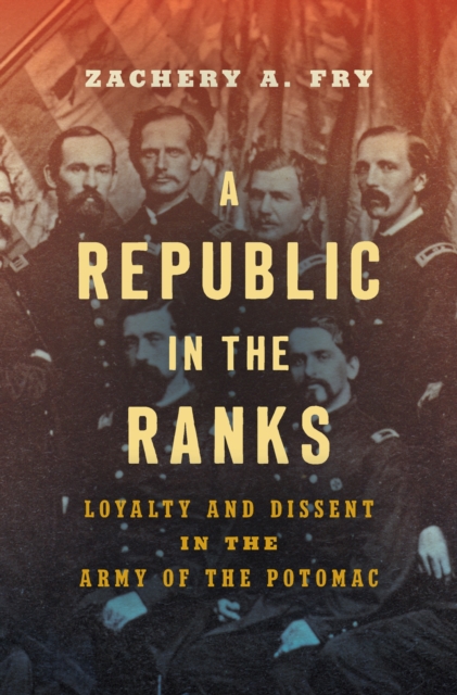 A Republic in the Ranks : Loyalty and Dissent in the Army of the Potomac, Hardback Book