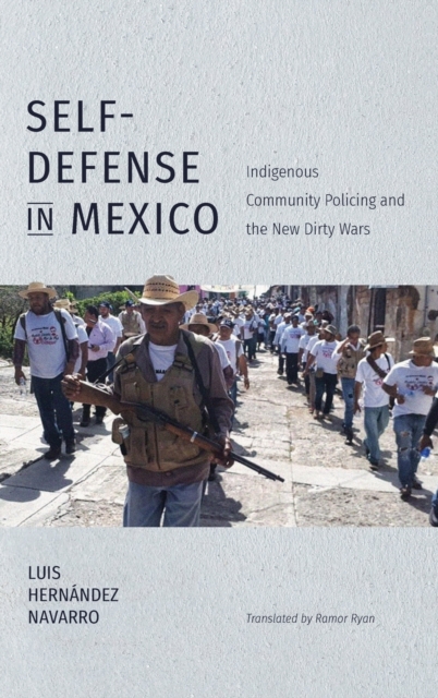 Self-Defense in Mexico : Indigenous Community Policing and the New Dirty Wars, Hardback Book