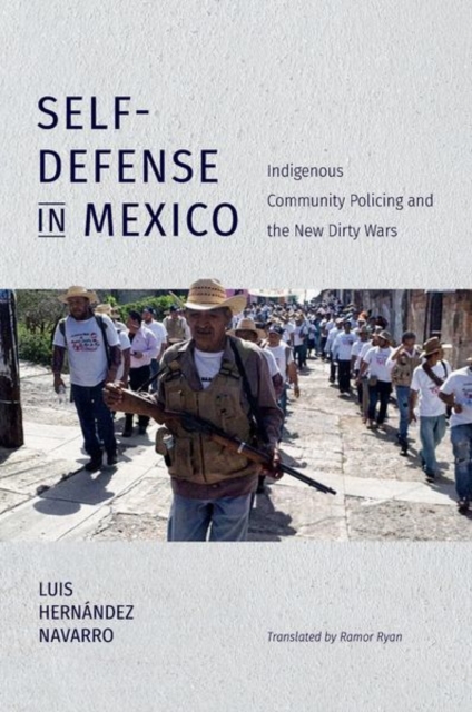 Self-Defense in Mexico : Indigenous Community Policing and the New Dirty Wars, Paperback / softback Book