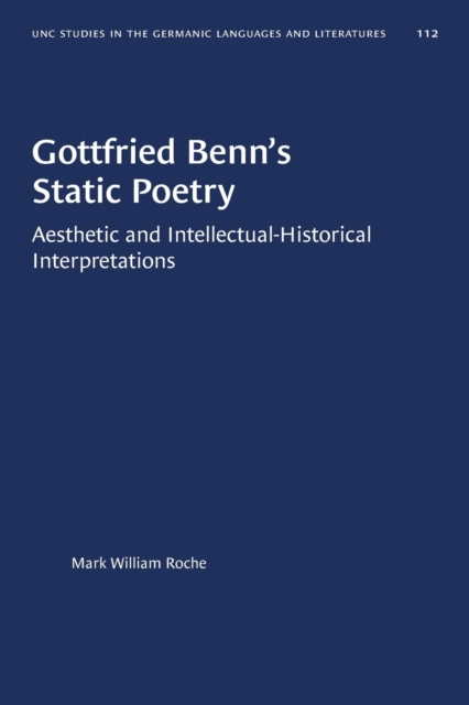 Gottfried Benn's Static Poetry : Aesthetic and Intellectual-Historical Interpretations, Paperback / softback Book